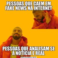 PESSOAS QUE CAEM EM FAKE NEWS NA INTERNETPESSOAS QUE ANALISAM SE A NOTICIA E REAL