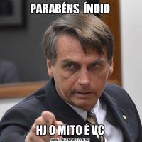 PARABÉNS  ÍNDIOHJ O MITO É VC