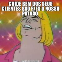 CUIDE BEM DOS SEUS CLIENTES SAO ELES O NOSSO PATRÃO 