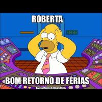 ROBERTA    BOM RETORNO DE FÉRIAS    