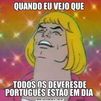 QUANDO EU VEJO QUE TODOS OS DEVERESDE PORTUGUÊS ESTÃO EM DIA 