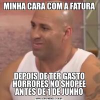 MINHA CARA COM A FATURADEPOIS DE TER GASTO HORRORES NO SHOPEE ANTES DE 1 DE JUNHO