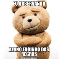 EU OBSERVANDOALUNO FUGINDO DAS REGRAS