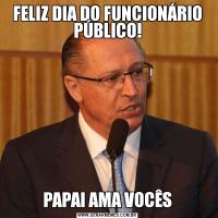 FELIZ DIA DO FUNCIONÁRIO PÚBLICO!PAPAI AMA VOCÊS