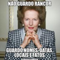 NÃO GUARDO RANCORGUARDO NOMES, DATAS, LOCAIS E FATOS