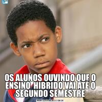 OS ALUNOS OUVINDO QUE O ENSINO  HIBRIDO VAI ATÉ O SEGUNDO SEMESTRE