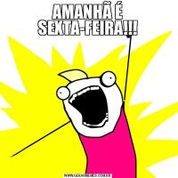 AMANHÃ É SEXTA-FEIRA!!!