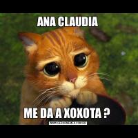 ANA CLAUDIAME DA A XOXOTA ? 