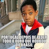 PORTUGAL DEPOIS DE PEDER TODO O OURO QUE ROUBOU DO BRASIL