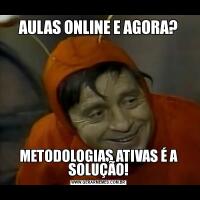 AULAS ONLINE E AGORA?METODOLOGIAS ATIVAS É A SOLUÇÃO!