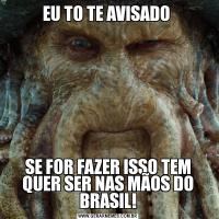 EU TO TE AVISADO SE FOR FAZER ISSO TEM QUER SER NAS MÃOS DO BRASIL!