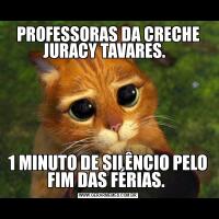 PROFESSORAS DA CRECHE JURACY TAVARES.  1 MINUTO DE SILÊNCIO PELO FIM DAS FÉRIAS. 