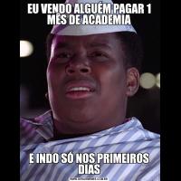 EU VENDO ALGUÉM PAGAR 1 MÊS DE ACADEMIAE INDO SÓ NOS PRIMEIROS DIAS