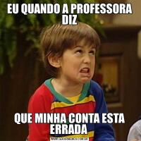 EU QUANDO A PROFESSORA DIZQUE MINHA CONTA ESTA ERRADA 