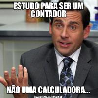 ESTUDO PARA SER UM CONTADORNÃO UMA CALCULADORA...