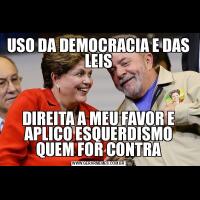USO DA DEMOCRACIA E DAS LEISDIREITA A MEU FAVOR E APLICO ESQUERDISMO QUEM FOR CONTRA