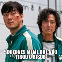 SOUZONES MEME QUE NÃO TIROU O RISOS
