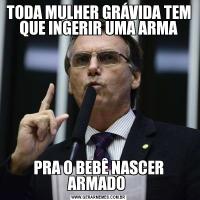 TODA MULHER GRÁVIDA TEM QUE INGERIR UMA ARMAPRA O BEBÊ NASCER ARMADO 
