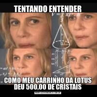 TENTANDO ENTENDERCOMO MEU CARRINHO DA LOTUS DEU 500,00 DE CRISTAIS