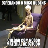 ESPERANDO O MIGO RUBENSCHEGAR COM NOSSO MATERIAL DE ESTUDO 