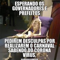 ESPERANDO OS GOVERNADORES E PREFEITOSPEDIREM DESCULPAS POR REALIZAREM O CARNAVAL SABENDO DO CORONA VÍRUS.