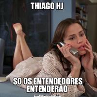 THIAGO HJ SO OS ENTENDEDORES ENTENDERÃO 