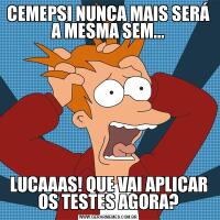 CEMEPSI NUNCA MAIS SERÁ A MESMA SEM...LUCAAAS! QUE VAI APLICAR OS TESTES AGORA?