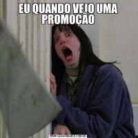 EU QUANDO VEJO UMA PROMOÇÃO