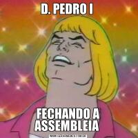 D. PEDRO I FECHANDO A ASSEMBLEIA 
