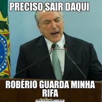 PRECISO SAIR DAQUI ROBÉRIO GUARDA MINHA RIFA