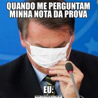 QUANDO ME PERGUNTAM MINHA NOTA DA PROVAEU: