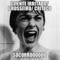 CLIENTE IRRITADO/ GROSSEIRO/ CRITICOSOCORROOOOOO