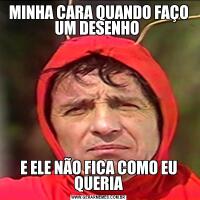 MINHA CARA QUANDO FAÇO UM DESENHO E ELE NÃO FICA COMO EU QUERIA