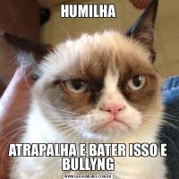 HUMILHAATRAPALHA E BATER ISSO E BULLYNG