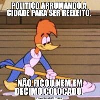 POLITICO ARRUMANDO A CIDADE PARA SER REELEITO.*NÃO FICOU NEM EM DECIMO COLOCADO.