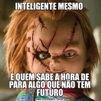 INTELIGENTE MESMO É QUEM SABE A HORA DE PARA ALGO QUE NÃO TEM FUTURO