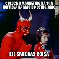 COLOCA O MARKETING DA SUA EMPRESA NA MÃO DO ESTAGIÁRIOELE SABE DAS COISA
