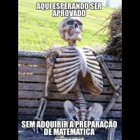 AQUI ESPERANDO SER APROVADOSEM ADQUIRIR A PREPARAÇÃO DE MATEMÁTICA