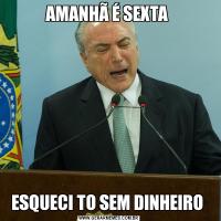 AMANHÃ É SEXTA ESQUECI TO SEM DINHEIRO 