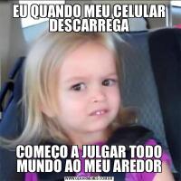 EU QUANDO MEU CELULAR DESCARREGACOMEÇO A JULGAR TODO MUNDO AO MEU AREDOR