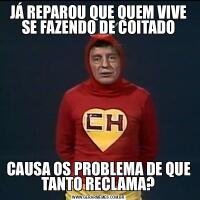 JÁ REPAROU QUE QUEM VIVE SE FAZENDO DE COITADOCAUSA OS PROBLEMA DE QUE TANTO RECLAMA?