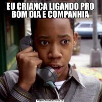 EU CRIANÇA LIGANDO PRO BOM DIA E COMPANHIA
