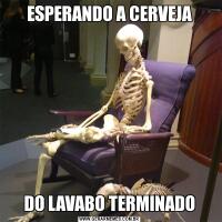 ESPERANDO A CERVEJADO LAVABO TERMINADO