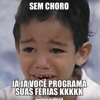 SEM CHOROJÁ JÁ VOCÊ PROGRAMA SUAS FÉRIAS KKKKK