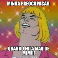 MINHA PREOCUPAÇÃO,QUANDO FALA MAU DE MIM!!!