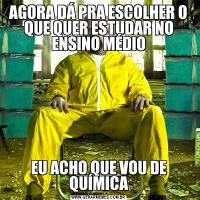 AGORA DÁ PRA ESCOLHER O QUE QUER ESTUDAR NO ENSINO MÉDIOEU ACHO QUE VOU DE QUÍMICA