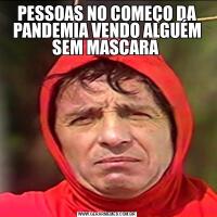 PESSOAS NO COMEÇO DA PANDEMIA VENDO ALGUÉM SEM MASCARA 