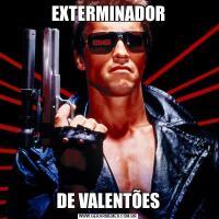 EXTERMINADORDE VALENTÕES