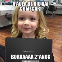 A AULA DE BIO VAI COMEÇAR!BORAAAAA 2°ANOS