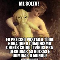 ME SOLTA ! EU PRECISO POSTAR A TODA HORA QUE O COMUNISMO CHINÊS CRIOU O VÍRUS PRA DERRUBAR AS BOLSAS E DOMINAR O MUNDO!